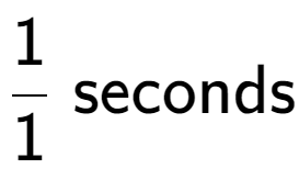 A LaTex expression showing 1 over 1 \text{ seconds}