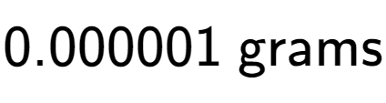 A LaTex expression showing 0.000001 \text{ grams}