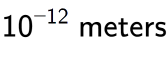 A LaTex expression showing 10 to the power of -12 \text{ meters}