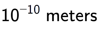 A LaTex expression showing 10 to the power of -10 \text{ meters}