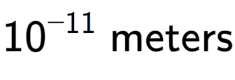 A LaTex expression showing 10 to the power of -11 \text{ meters}