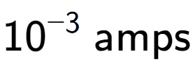 A LaTex expression showing 10 to the power of -3 \text{ amps}