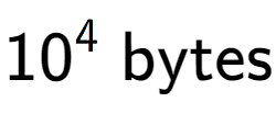 A LaTex expression showing 10 to the power of 4 \text{ bytes}