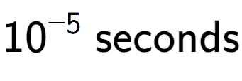 A LaTex expression showing 10 to the power of -5 \text{ seconds}