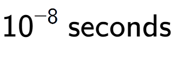 A LaTex expression showing 10 to the power of -8 \text{ seconds}