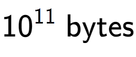 A LaTex expression showing 10 to the power of 11 \text{ bytes}