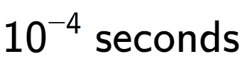 A LaTex expression showing 10 to the power of -4 \text{ seconds}