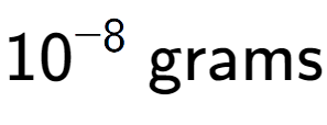 A LaTex expression showing 10 to the power of -8 \text{ grams}