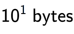 A LaTex expression showing 10 to the power of 1 \text{ bytes}