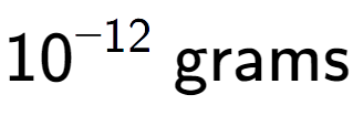 A LaTex expression showing 10 to the power of -12 \text{ grams}