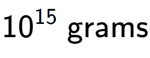 A LaTex expression showing 10 to the power of 15 \text{ grams}