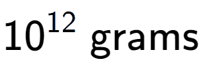 A LaTex expression showing 10 to the power of 12 \text{ grams}