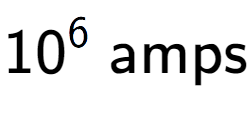 A LaTex expression showing 10 to the power of 6 \text{ amps}