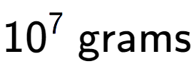 A LaTex expression showing 10 to the power of 7 \text{ grams}
