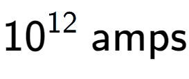 A LaTex expression showing 10 to the power of 12 \text{ amps}