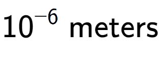 A LaTex expression showing 10 to the power of -6 \text{ meters}