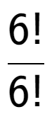 A LaTex expression showing 6! over 6!