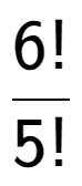 A LaTex expression showing 6! over 5!