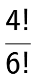 A LaTex expression showing 4! over 6!