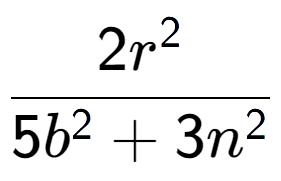 A LaTex expression showing \frac{{2r to the power of 2 }}{{5b to the power of 2 + 3n to the power of 2 }}