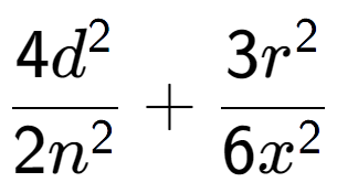 A LaTex expression showing \frac{{4d to the power of 2 }}{{2n to the power of 2 }} + \frac{{3r to the power of 2 }}{{6x to the power of 2 }}