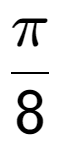 A LaTex expression showing Pi over 8