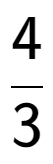 A LaTex expression showing 4 over 3