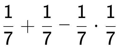 A LaTex expression showing 1 over 7 + 1 over 7 - 1 over 7 times 1 over 7