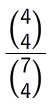 A LaTex expression showing \frac{{4\choose4}}{{7\choose4}}