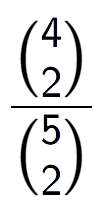 A LaTex expression showing \frac{{4\choose2}}{{5\choose2}}