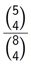 A LaTex expression showing \frac{{5\choose4}}{{8\choose4}}