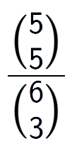 A LaTex expression showing \frac{{5\choose5}}{{6\choose3}}