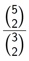 A LaTex expression showing \frac{{5\choose2}}{{3\choose2}}