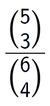 A LaTex expression showing \frac{{5\choose3}}{{6\choose4}}