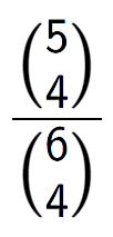 A LaTex expression showing \frac{{5\choose4}}{{6\choose4}}