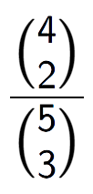 A LaTex expression showing \frac{{4\choose2}}{{5\choose3}}
