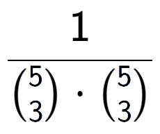 A LaTex expression showing 1 over {5\choose3 times {5\choose3}}