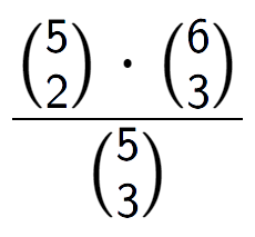 A LaTex expression showing \frac{{5\choose2} times {6\choose3}}{{5\choose3}}