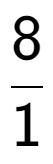 A LaTex expression showing 8 over 1