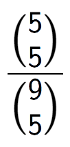 A LaTex expression showing \frac{{5\choose5}}{{9\choose5}}