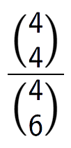 A LaTex expression showing \frac{{4\choose4}}{{4\choose6}}