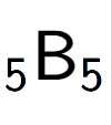 A LaTex expression showing sub 5 \text{B} sub 5