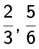 A LaTex expression showing 2 over 3 , 5 over 6