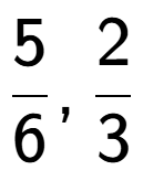 A LaTex expression showing 5 over 6 , 2 over 3