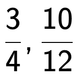 A LaTex expression showing 3 over 4 , 10 over 12