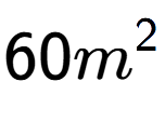 A LaTex expression showing 60m to the power of 2