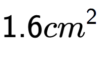 A LaTex expression showing 1.6cm to the power of 2