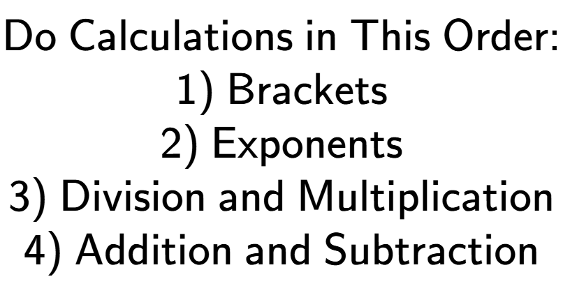 A LaTex expression showing \textsf{Do Calculations in This Order:}\\\\ \textsf{1) Brackets}\\ \textsf{2) Exponents}\\ \textsf{3) Division and Multiplication}\\ \textsf{4) Addition and Subtraction}