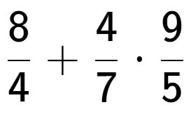 A LaTex expression showing 8 over 4 + 4 over 7 times 9 over 5