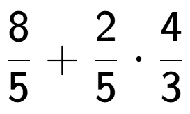 A LaTex expression showing 8 over 5 + 2 over 5 times 4 over 3